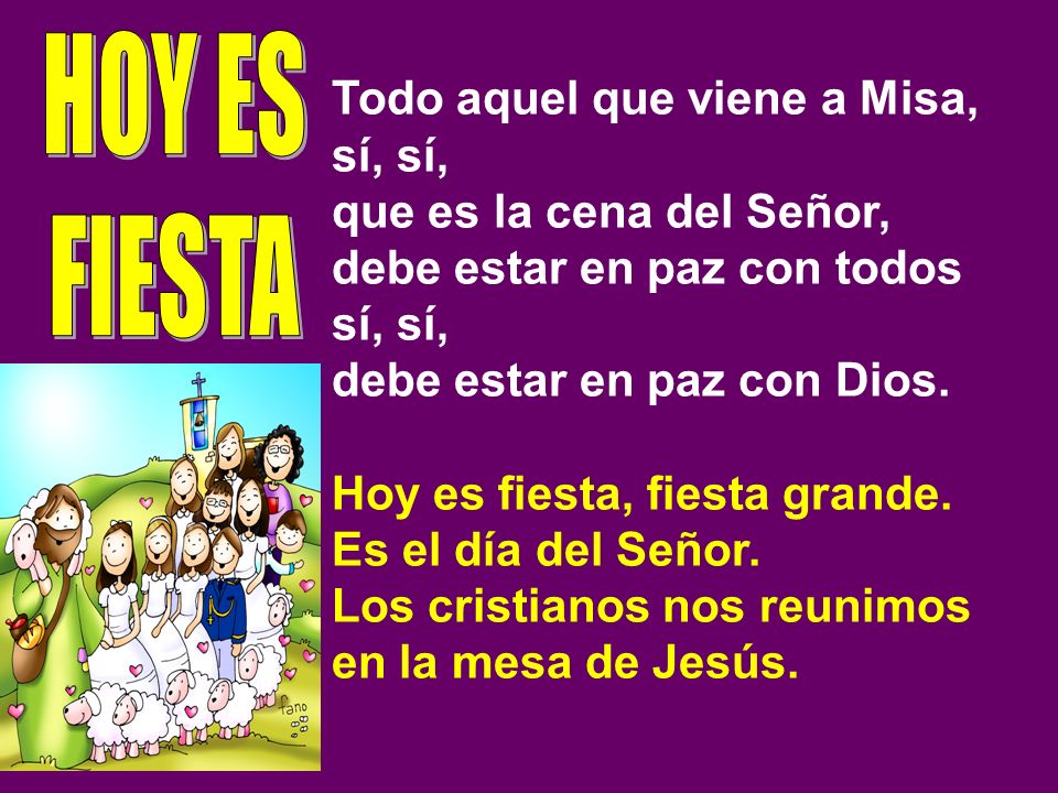 HOY ES FIESTA Todo aquel que viene a Misa, sí, sí,