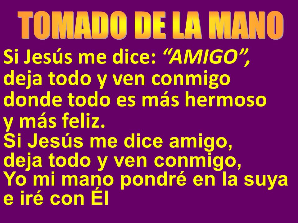 Si Jesús me dice: AMIGO , deja todo y ven conmigo