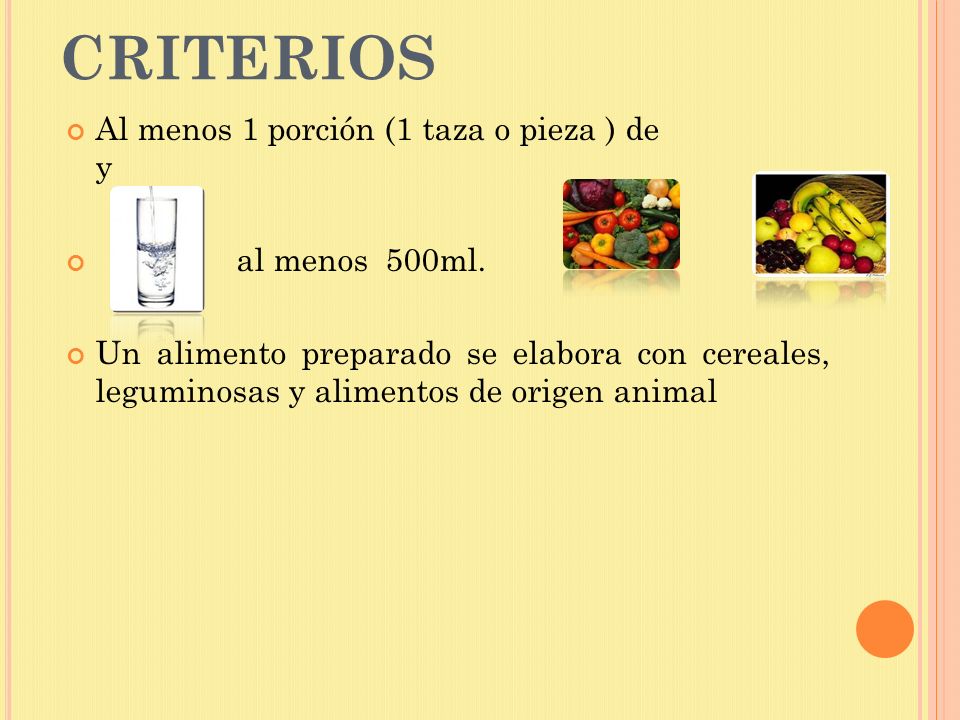 CRITERIOS Al menos 1 porción (1 taza o pieza ) de y al menos 500ml.
