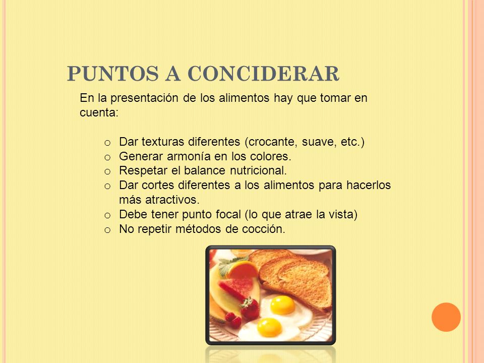 PUNTOS A CONCIDERAR En la presentación de los alimentos hay que tomar en cuenta: Dar texturas diferentes (crocante, suave, etc.)