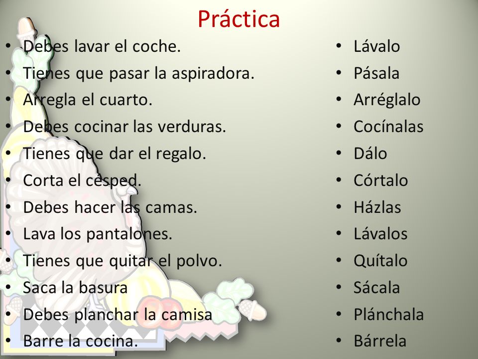 Práctica Debes lavar el coche. Tienes que pasar la aspiradora.