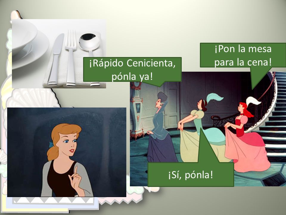 ¡Pon la mesa para la cena! ¡Rápido Cenicienta, pónla ya!