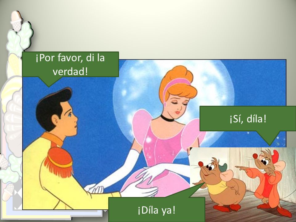 ¡Por favor, di la verdad! ¡Sí, díla! ¡Díla ya!