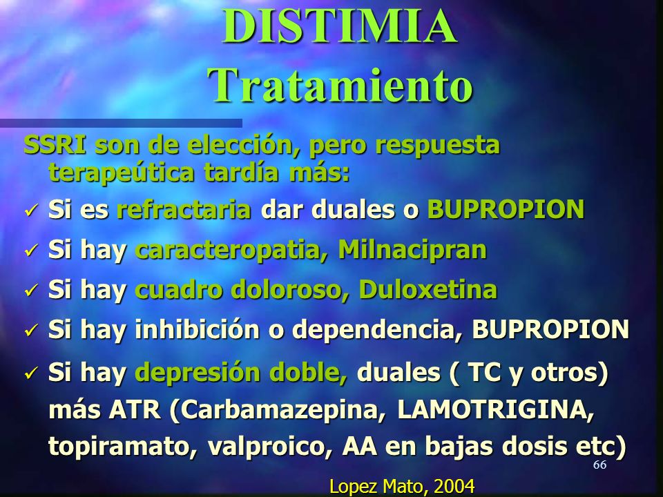 DISTIMIA Tratamiento SSRI son de elección, pero respuesta terapeútica tardía más: Si es refractaria dar duales o BUPROPION.