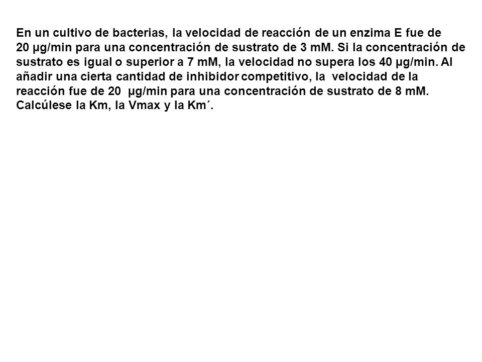En un cultivo de bacterias, la velocidad de reacción de un enzima E fue de