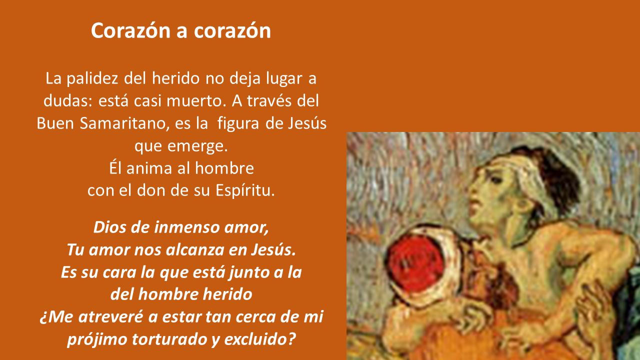 Corazón a corazón La palidez del herido no deja lugar a dudas: está casi muerto. A través del Buen Samaritano, es la figura de Jesús que emerge.