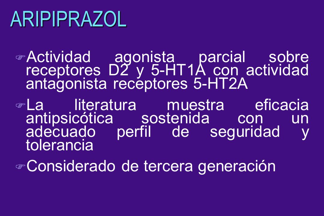 ARIPIPRAZOL Actividad agonista parcial sobre receptores D2 y 5-HT1A con actividad antagonista receptores 5-HT2A.