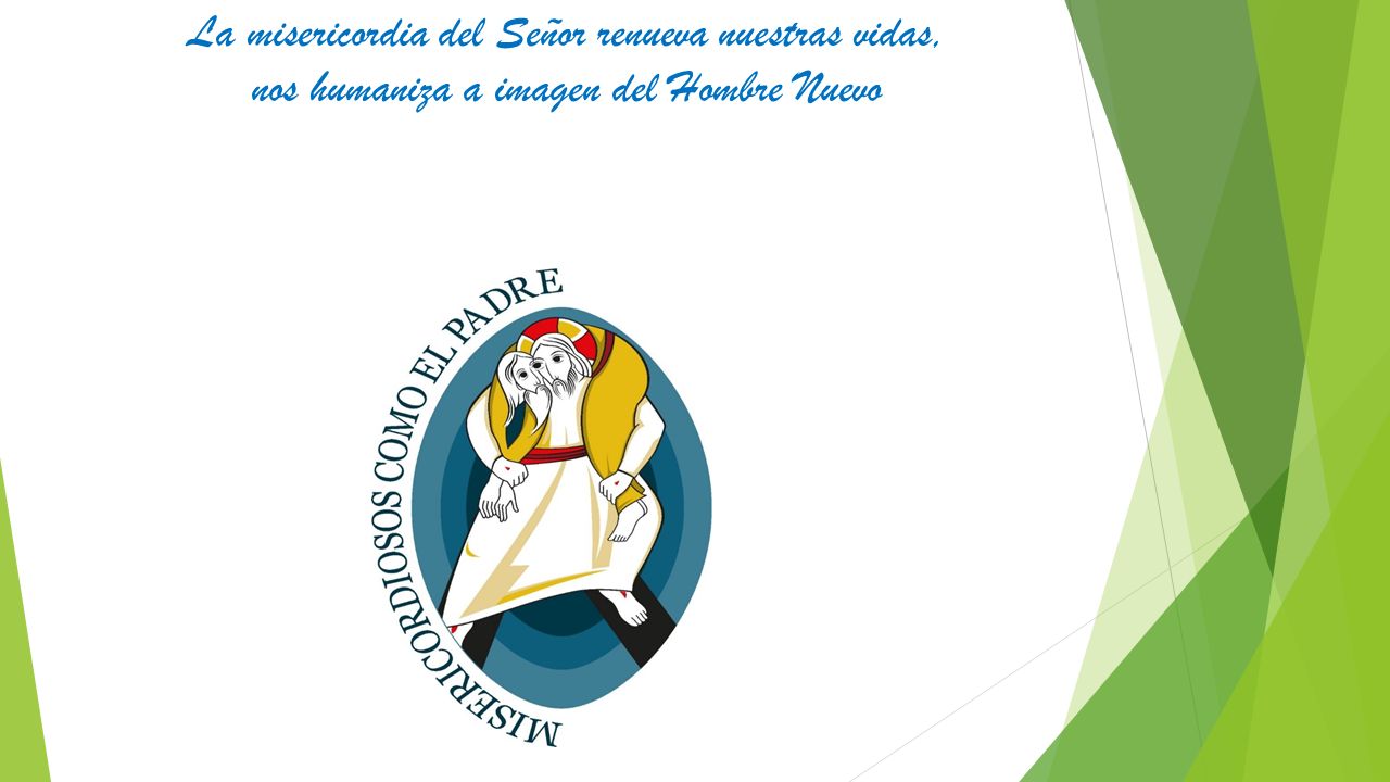 La misericordia del Señor renueva nuestras vidas, nos humaniza a imagen del Hombre Nuevo