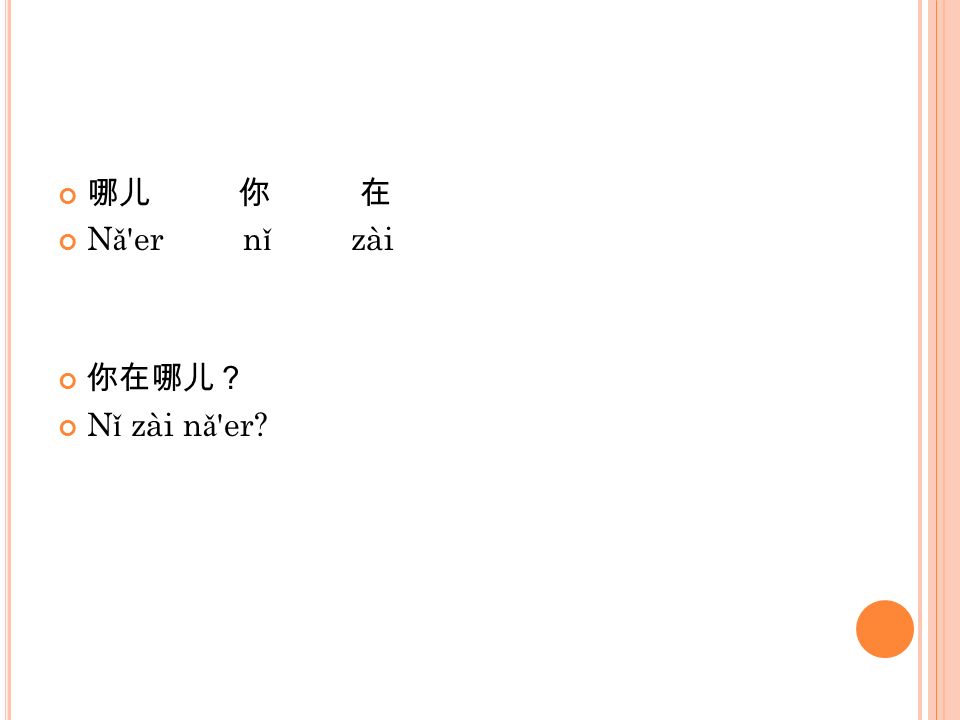 哪儿 你 在 Nǎ er nǐ zài 你在哪儿？ Nǐ zài nǎ er