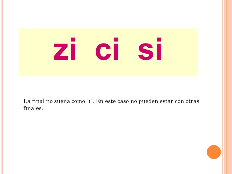 zi ci si La final no suena como i . En este caso no pueden estar con otras finales.