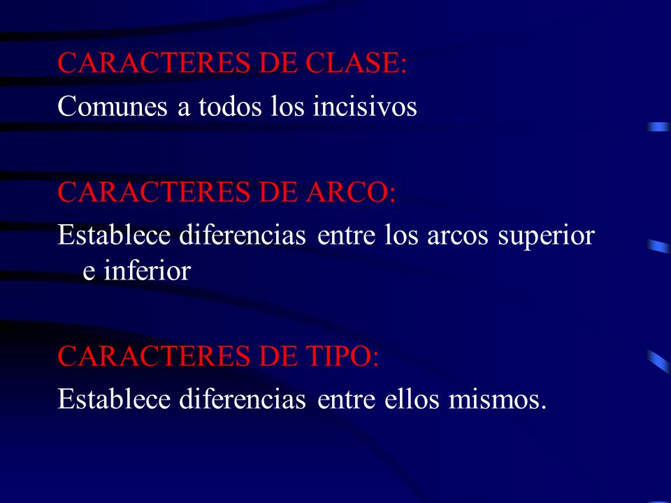 CARACTERES DE CLASE: Comunes a todos los incisivos. CARACTERES DE ARCO: Establece diferencias entre los arcos superior e inferior.