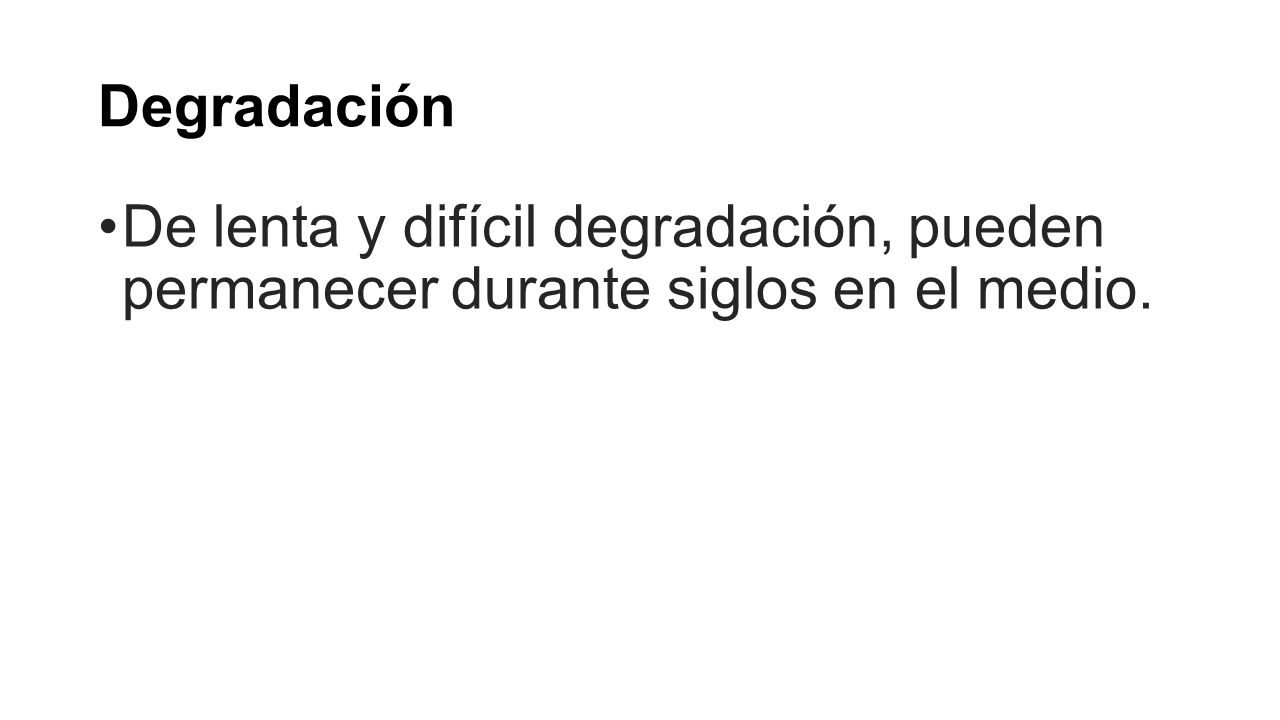 Degradación De lenta y difícil degradación, pueden permanecer durante siglos en el medio.