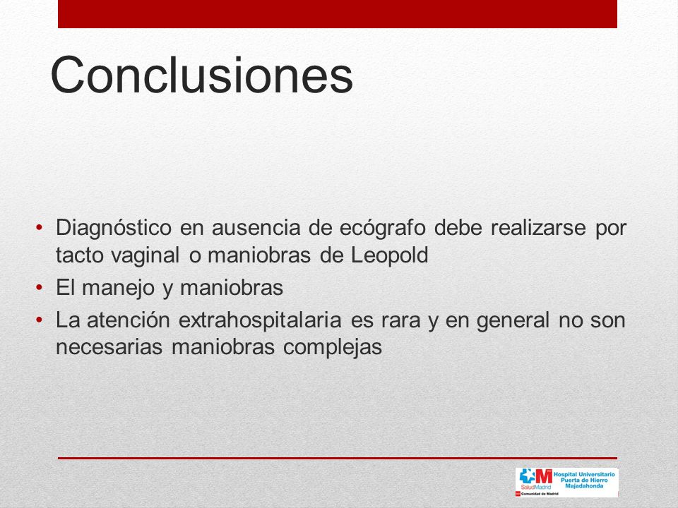 Conclusiones Diagnóstico en ausencia de ecógrafo debe realizarse por tacto vaginal o maniobras de Leopold.