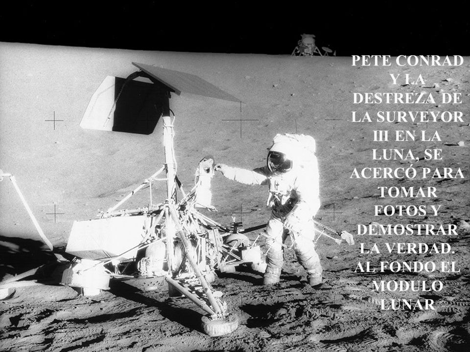 PETE CONRAD Y LA DESTREZA DE LA SURVEYOR III EN LA LUNA, SE ACERCÓ PARA TOMAR FOTOS Y DEMOSTRAR LA VERDAD.