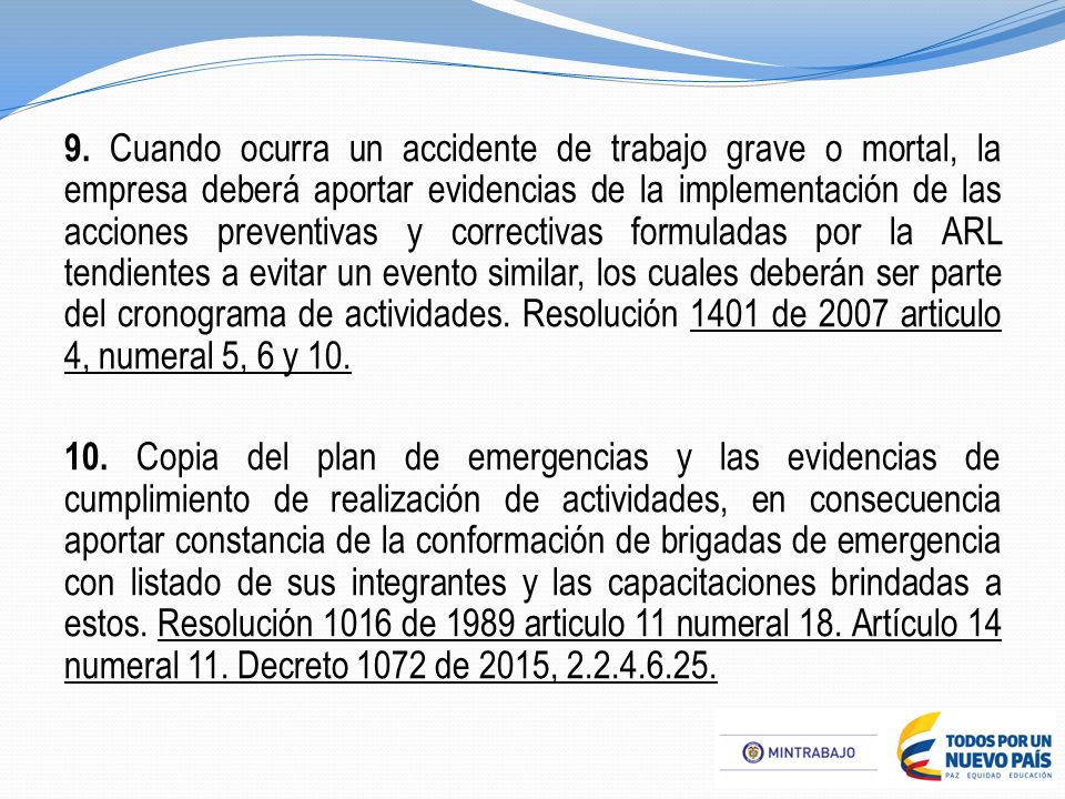 9. Cuando ocurra un accidente de trabajo grave o mortal, la empresa deberá aportar evidencias de la implementación de las acciones preventivas y correctivas formuladas por la ARL tendientes a evitar un evento similar, los cuales deberán ser parte del cronograma de actividades. Resolución 1401 de 2007 articulo 4, numeral 5, 6 y 10.