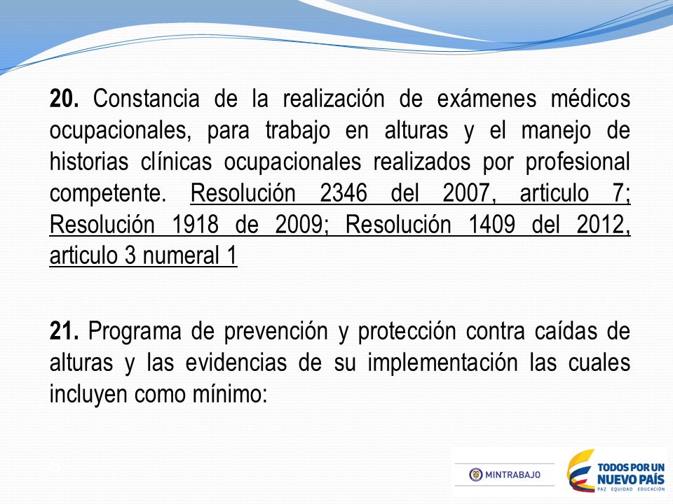 20. Constancia de la realización de exámenes médicos ocupacionales, para trabajo en alturas y el manejo de historias clínicas ocupacionales realizados por profesional competente. Resolución 2346 del 2007, articulo 7; Resolución 1918 de 2009; Resolución 1409 del 2012, articulo 3 numeral 1