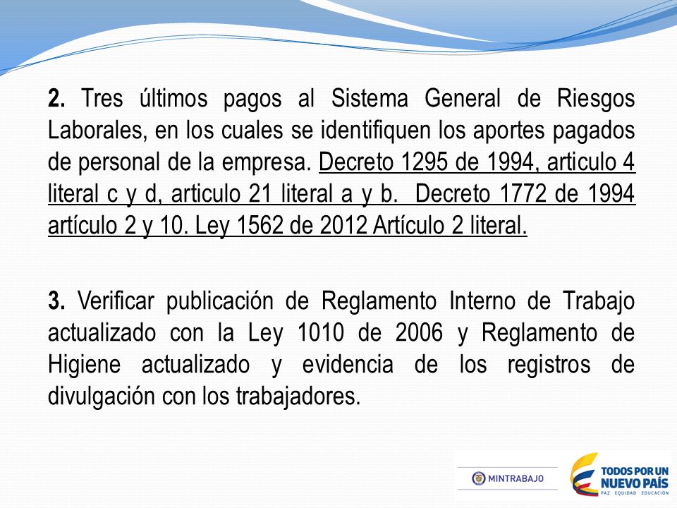 2. Tres últimos pagos al Sistema General de Riesgos Laborales, en los cuales se identifiquen los aportes pagados de personal de la empresa. Decreto 1295 de 1994, articulo 4 literal c y d, articulo 21 literal a y b. Decreto 1772 de 1994 artículo 2 y 10. Ley 1562 de 2012 Artículo 2 literal.