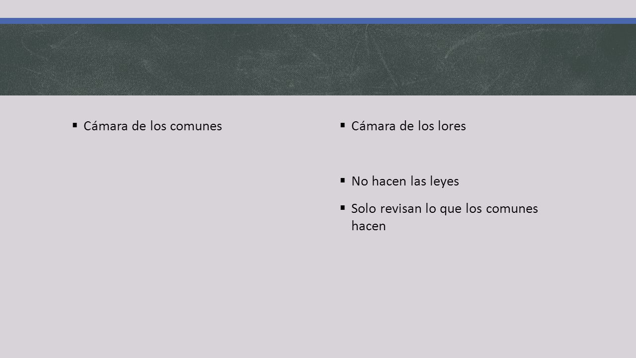 Cámara de los comunes Cámara de los lores No hacen las leyes Solo revisan lo que los comunes hacen