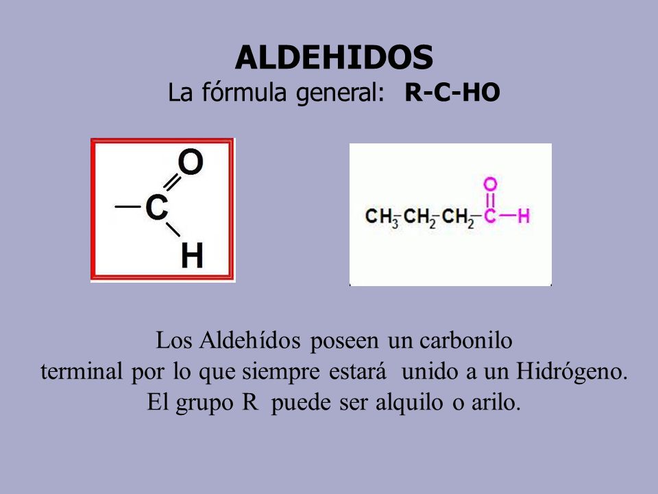 ALDEHIDOS La fórmula general: R-C-HO Los Aldehídos poseen un carbonilo