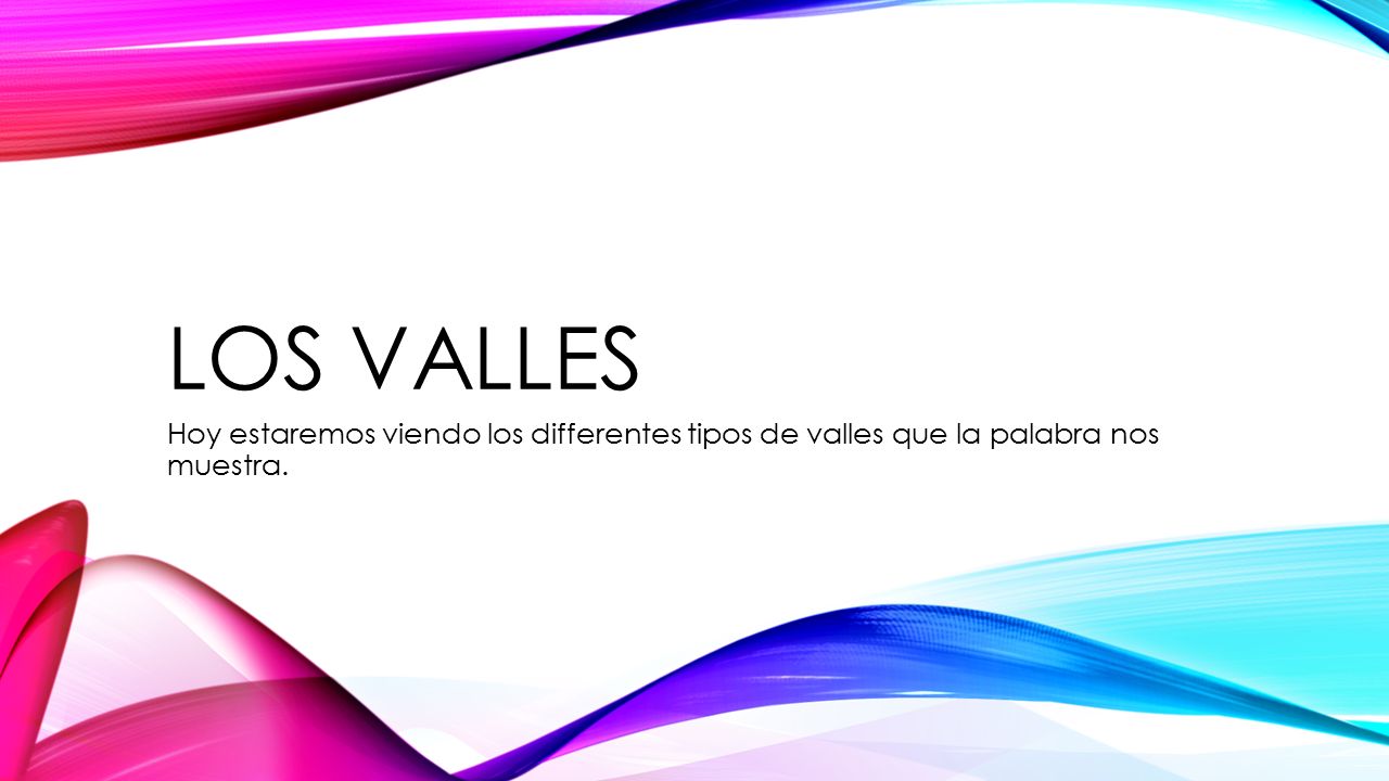 Los valles Hoy estaremos viendo los differentes tipos de valles que la palabra nos muestra.
