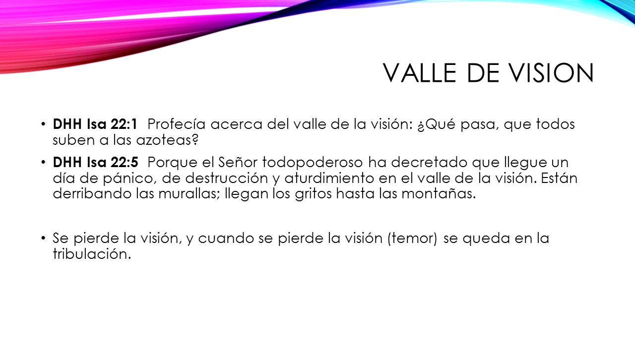 Valle de vision DHH Isa 22:1 Profecía acerca del valle de la visión: ¿Qué pasa, que todos suben a las azoteas
