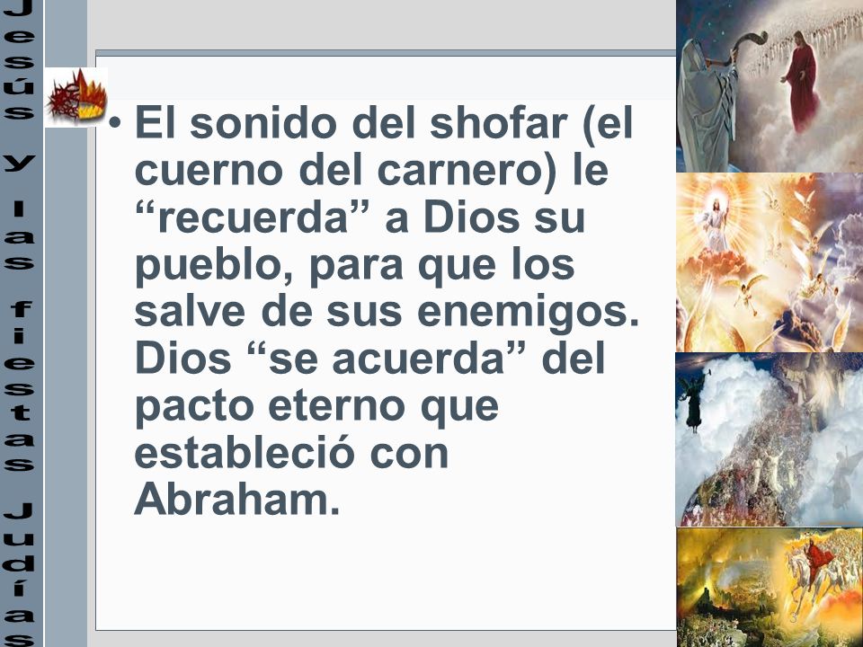 El sonido del shofar (el cuerno del carnero) le recuerda a Dios su pueblo, para que los salve de sus enemigos. Dios se acuerda del pacto eterno que estableció con Abraham.