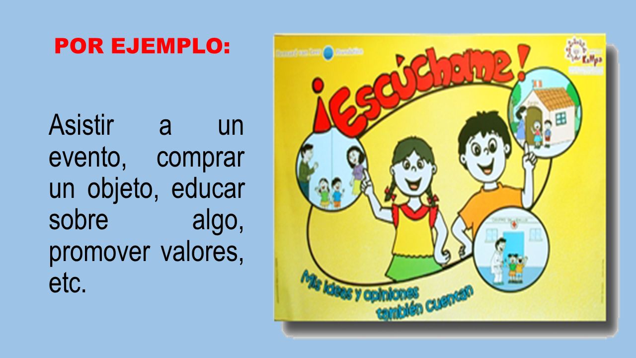POR EJEMPLO: Asistir a un evento, comprar un objeto, educar sobre algo, promover valores, etc.