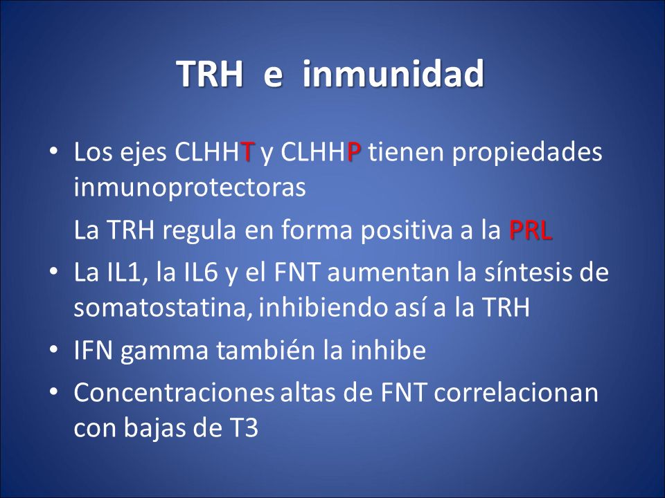 TRH e inmunidad Los ejes CLHHT y CLHHP tienen propiedades inmunoprotectoras. La TRH regula en forma positiva a la PRL.