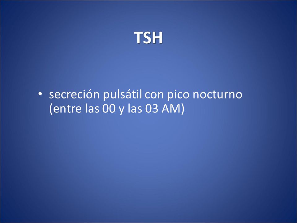 TSH secreción pulsátil con pico nocturno (entre las 00 y las 03 AM)