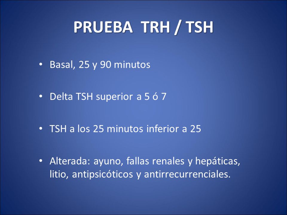 PRUEBA TRH / TSH Basal, 25 y 90 minutos Delta TSH superior a 5 ó 7