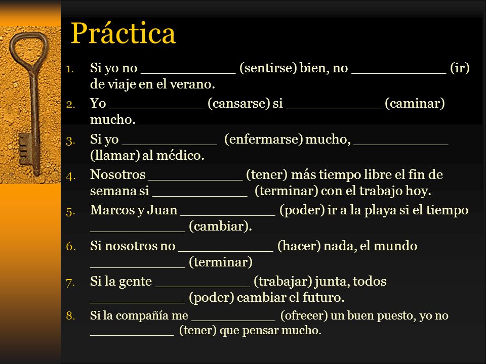 Práctica Si yo no ___________ (sentirse) bien, no ___________ (ir) de viaje en el verano. Yo ___________ (cansarse) si ___________ (caminar) mucho.