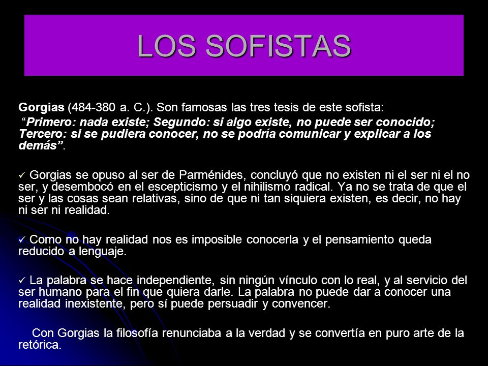LOS SOFISTAS Gorgias ( a. C.). Son famosas las tres tesis de este sofista: