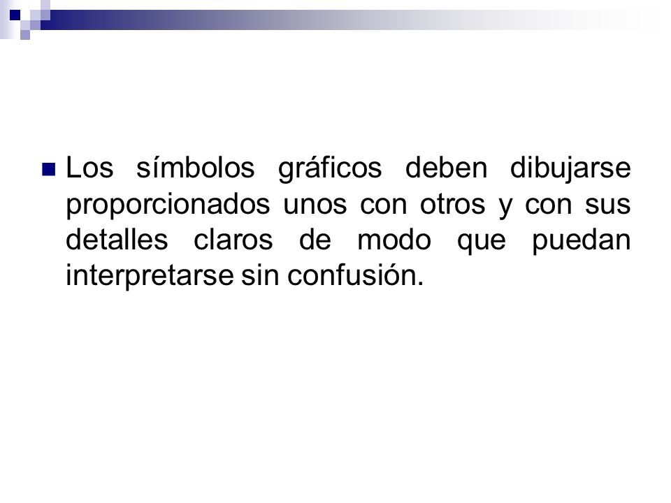 Los símbolos gráficos deben dibujarse proporcionados unos con otros y con sus detalles claros de modo que puedan interpretarse sin confusión.