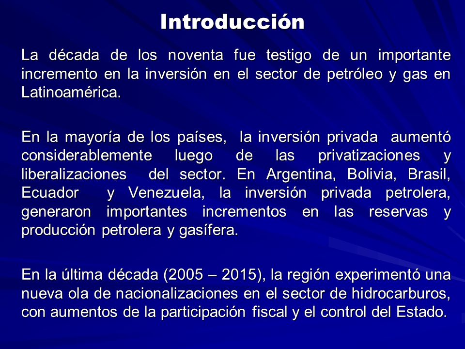 Introducción La década de los noventa fue testigo de un importante incremento en la inversión en el sector de petróleo y gas en Latinoamérica.