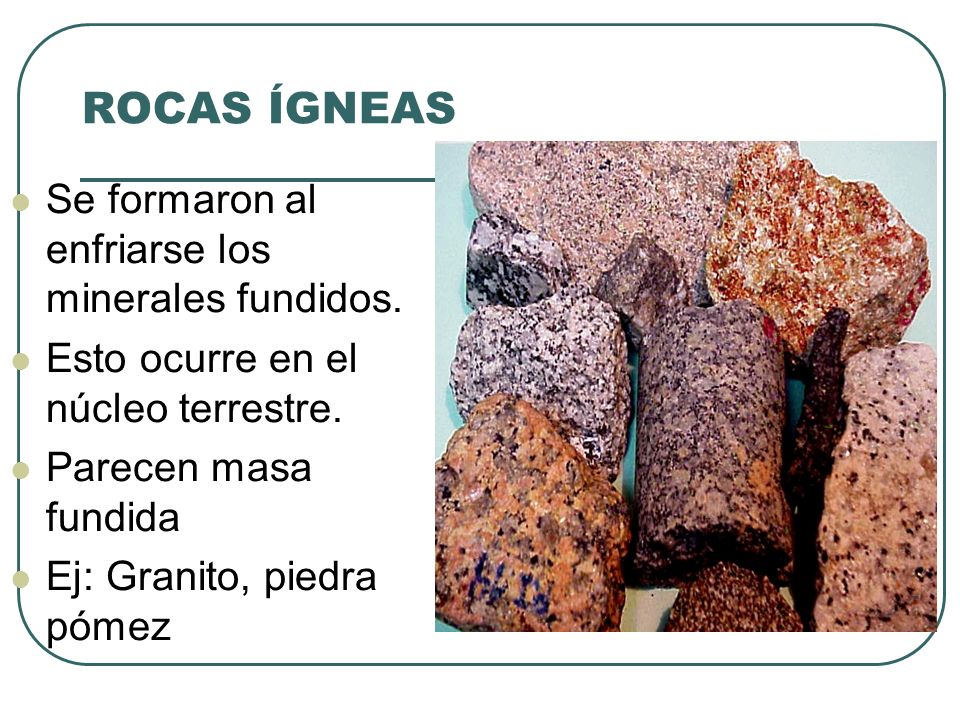 ROCAS ÍGNEAS Se formaron al enfriarse los minerales fundidos.