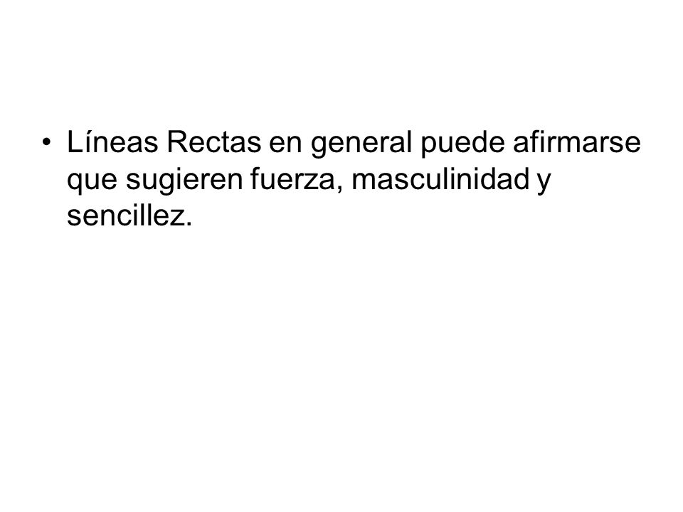 Líneas Rectas en general puede afirmarse que sugieren fuerza, masculinidad y sencillez.