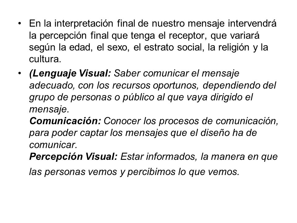 En la interpretación final de nuestro mensaje intervendrá la percepción final que tenga el receptor, que variará según la edad, el sexo, el estrato social, la religión y la cultura.