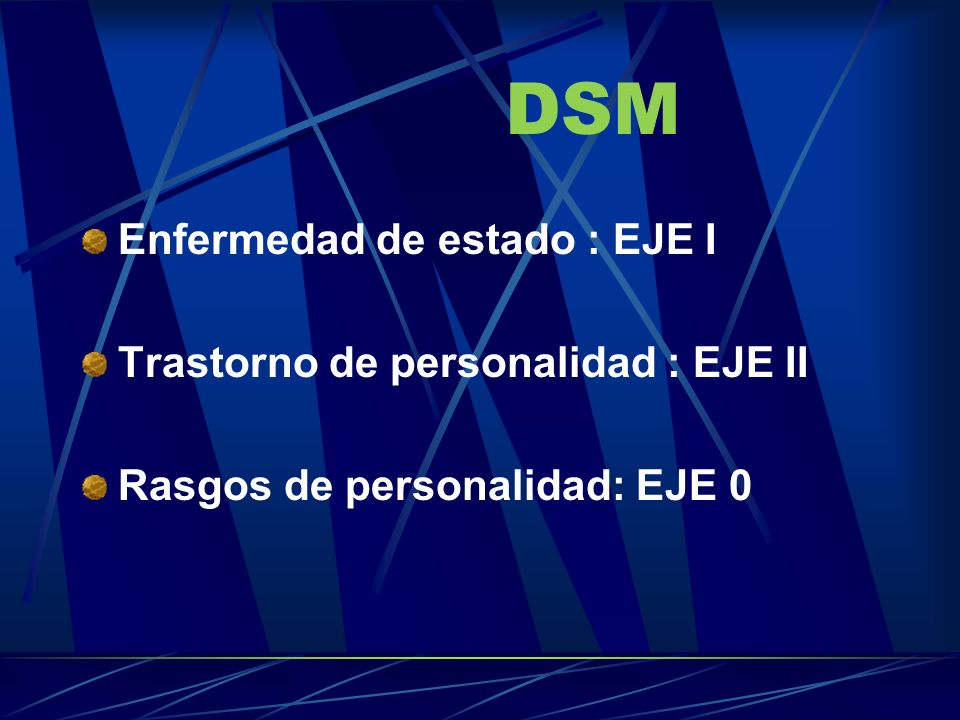 DSM Enfermedad de estado : EJE I Trastorno de personalidad : EJE II