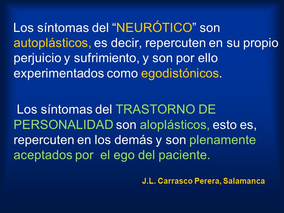 Los síntomas del NEURÓTICO son autoplásticos, es decir, repercuten en su propio perjuicio y sufrimiento, y son por ello experimentados como egodistónicos.