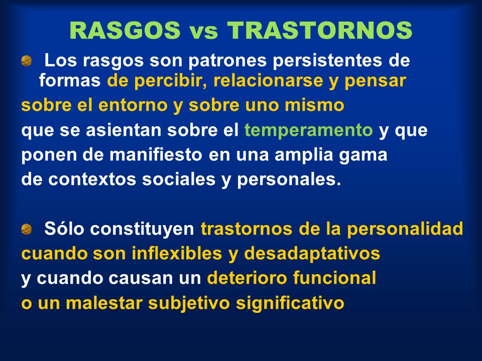 RASGOS vs TRASTORNOS Los rasgos son patrones persistentes de formas de percibir, relacionarse y pensar.