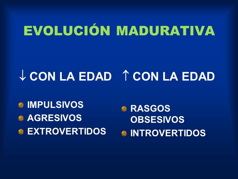 EVOLUCIÓN MADURATIVA  CON LA EDAD  CON LA EDAD IMPULSIVOS