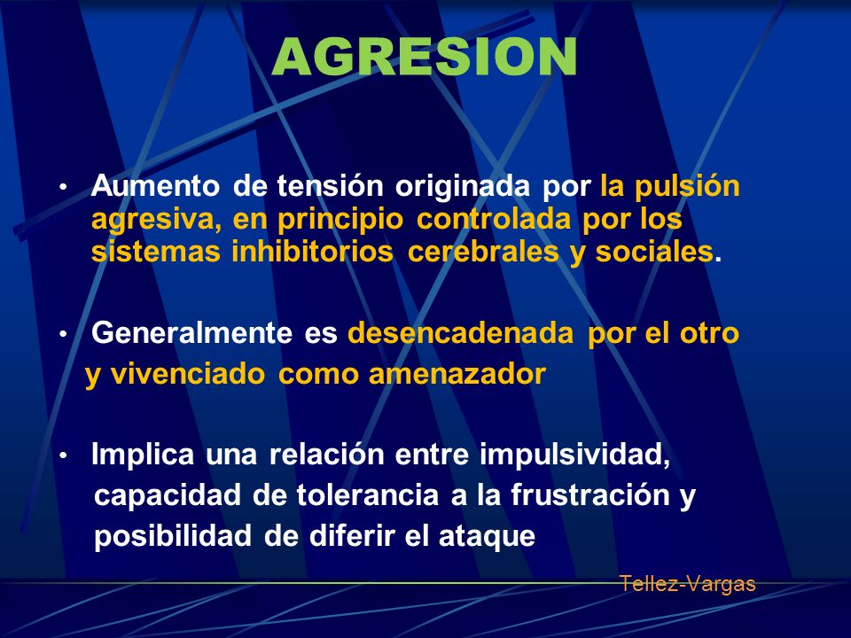 AGRESION Aumento de tensión originada por la pulsión agresiva, en principio controlada por los sistemas inhibitorios cerebrales y sociales.