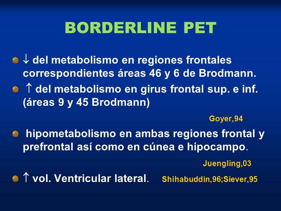 BORDERLINE PET  del metabolismo en regiones frontales correspondientes áreas 46 y 6 de Brodmann.