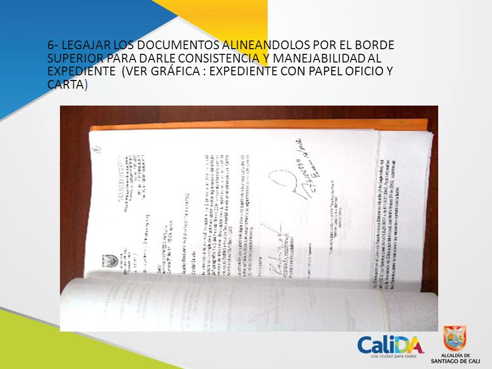 6- LEGAJAR LOS DOCUMENTOS ALINEANDOLOS POR EL BORDE SUPERIOR PARA DARLE CONSISTENCIA Y MANEJABILIDAD AL EXPEDIENTE (VER GRÁFICA : EXPEDIENTE CON PAPEL OFICIO Y CARTA)