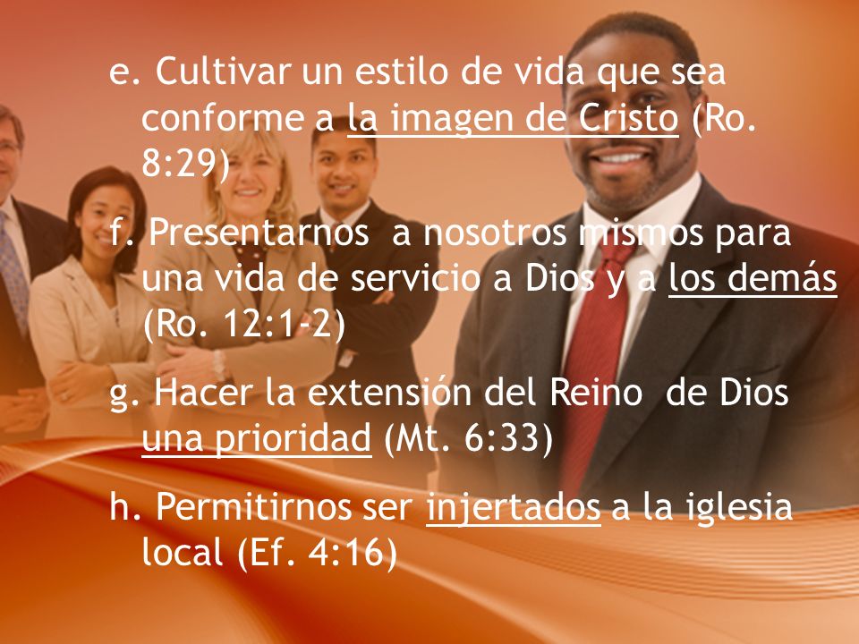 e. Cultivar un estilo de vida que sea conforme a la imagen de Cristo (Ro. 8:29)