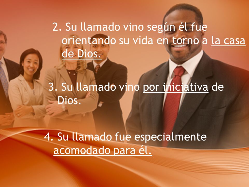 2. Su llamado vino según él fue orientando su vida en torno a la casa de Dios.