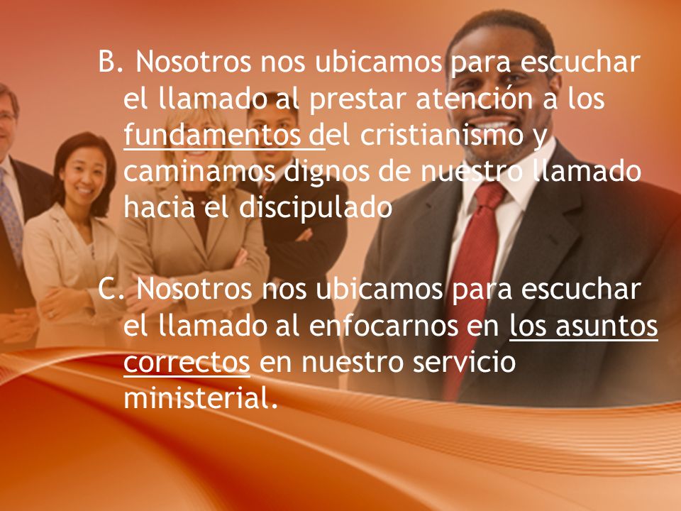 B. Nosotros nos ubicamos para escuchar el llamado al prestar atención a los fundamentos del cristianismo y caminamos dignos de nuestro llamado hacia el discipulado