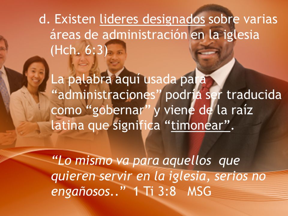 d. Existen lideres designados sobre varias áreas de administración en la iglesia (Hch. 6:3)