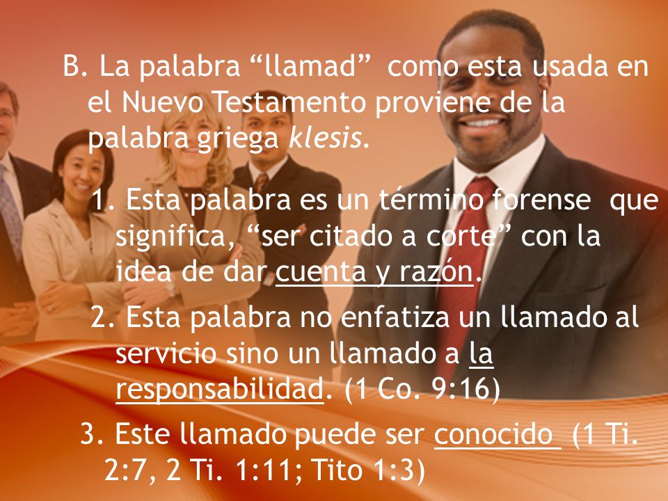 B. La palabra llamad como esta usada en el Nuevo Testamento proviene de la palabra griega klesis.