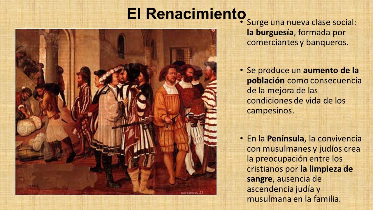 El Renacimiento Surge una nueva clase social: la burguesía, formada por comerciantes y banqueros.
